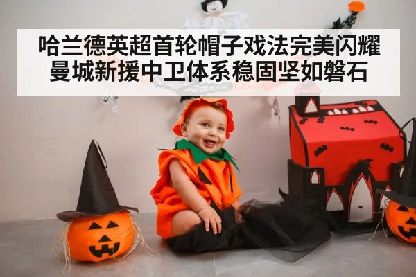 哈兰德英超首轮帽子戏法完美闪耀 曼城新援中卫体系稳固坚如磐石