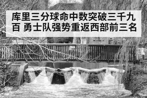 库里三分球命中数突破三千九百 勇士队强势重返西部前三名
